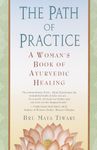 Path of Practice: A Woman's Book of Ayurvedic Healing