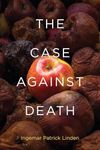 The Case against Death (Basic Bioet