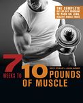 7 Weeks to 10 Pounds of Muscle: The Complete Day-by-Day Program to Pack on Lean, Healthy Muscle Mass