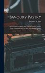 Savoury Pastry: Savoury Dish and Raised Pies, Pork Pies, Patties, Vol-Au-Vents, Mincemeats and Pies, and Miscellaneous Savoury Pastries