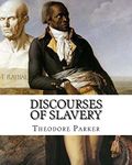 Discourses of Slavery, By: Theodore Parker: Theodore Parker (August 24, 1810 - May 10, 1860) was an American Transcendentalist and reforming minister of the Unitarian church.