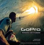 GoPro: Professional Guide to Filmmaking [covers the HERO4 and all GoPro cameras]