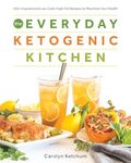 The Everyday Ketogenic Kitchen: 150+ Inspirational Low-Carb, High-Fat Recipes to Maximize Your Health