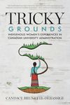 Tricky Grounds: Indigenous Women's Experiences in Canadian University Administration