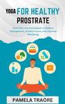 YOGA FOR A HEALTHY PROSTATE: Stretches and Techniques to Relieve Enlargement, Urinary Issues, and Improve Wellbeing