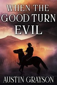 When the Good Turn Evil: A Historical Western Adventure Book (Blood and Honor in the Wild West)