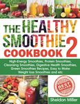 The Healthy Smoothie Cookbook 2: High-Energy Smoothies, Protein Smoothies, Cleansing Smoothies, Digestive Health Smoothies, Green Smoothies Recipes, Easy to Make Weight loss Smoothies and etc.