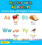 My First Welsh Alphabets Picture Book with English Translations: Bilingual Early Learning & Easy Teaching Welsh Books for Kids (1) (Teach & Learn Basic Welsh Words for Children)