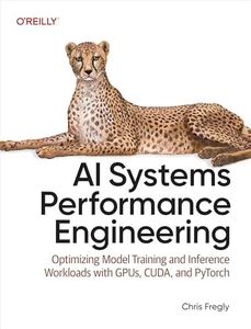 AI Systems Performance Engineering: Optimizing Model Training and Inference Workloads with GPUs, CUDA, and PyTorch