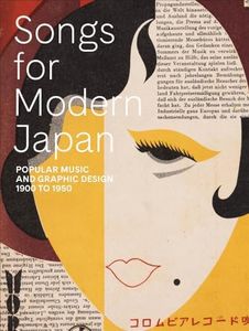 Songs for Modern Japan: Popular Music and Graphic Design, 1900 to 1950