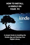 How to Install a kindle on your PC: A simple guide to installing the Kindle app and starting your digital library