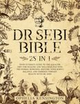 Dr Sebi Bible: [25 IN 1] Your Ultimate Guide to the Alkaline Diet for Healing and Wellness | Tap Into the Herbal Remedies, Restore Your Body's Balance, and Embrace Vibrant Health With Dr. Sebi!