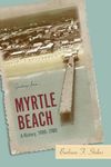 Myrtle Beach: A History, 1900--1980