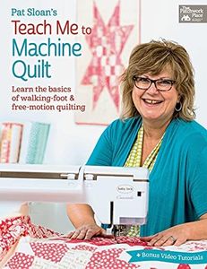 Pat Sloan's Teach Me to Machine Quilt - Learn the Basics of Walking Foot and Free-Motion Quilting