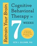 Retrain Your Brain: Cognitive Behavioral Therapy in 7 Weeks: A Workbook for Managing Depression and Anxiety (Retrain Your Brain with CBT)