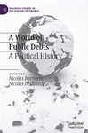 A World of Public Debts: A Political History (Palgrave Studies in the History of Finance)