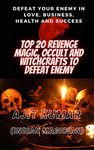 Top 20 Revenge Magic, Occult and Witchcrafts to defeat Enemy: Defeat your enemy in Love, Business, Health and Success (The Complete course of Hindu White & Black Magic Book 7)