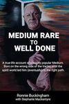 Medium Rare to Well Done: A true-life account of a hugely popular Medium. Born on the wrong side of the tracks, until the spirit world led him (eventually) to the right path.