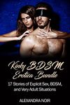 Kinky BDSM Erotica Bundle 17 Stories of Explicit Sex, BDSM, and Very Adult Situations (Alexandra Noir's BDSM Mega Bundles Book 3)