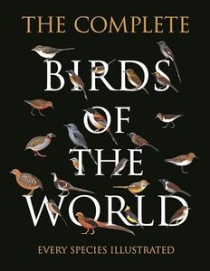 The Complete Birds of the World: Every Species Illustrated
