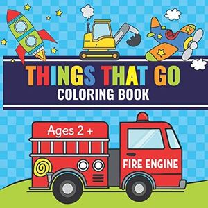 Things That Go Coloring Book: Toddler Fun with Cars, Trucks, Tractors, Trains, Planes & More | Perfect for Kids Ages 2-4