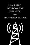 Ham Radio Log Book For Operator With Technician License: Field Day Logbook to Note, Track and Organize Amateur Radio Contacts and Activity