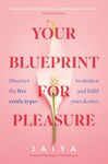 Your Blueprint For Pleasure: Discover the 5 Erotic Types to Awaken - and Fulfil - Your Desires