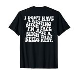 I don't have a resting bitch face, I needs rest - On Back T-Shirt