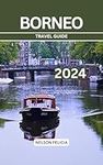 Borneo Travel Guide 2024: Your Ulti