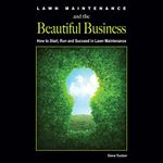 Lawn Maintenance and the Beautiful Business: How to Start, Run and Succeed in Lawn Maintenance