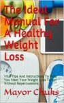 The Ideal Manual For A Healthy Weight Loss: Vital Tips And Instructions To Help You Lose Weight Fast, Lose belly Fat and Stay Fit For Men and Women