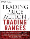 Trading Price Action Trading Ranges: Technical Analysis of Price Charts Bar by Bar for the Serious Trader