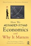 How We Misunderstand Economics and Why it Matters: The Psychology of Bias, Distortion and Conspiracy