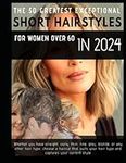 THE 50 GREATEST EXCEPTIONAL SHORT HAIRSTYLES FOR WOMEN OVER 60 IN 2024: Whether you have straight, curly, thin, fine, grey, blonde, or any other hair type, choose a haircut that suits your hair type and captures your current style