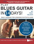 PLAY BLUES GUITAR IN 14 DAYS: Daily Lessons for Learning Blues Rhythm and Lead Guitar in Just Two Weeks! (Play Music in 14 Days)