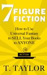 7 FIGURE FICTION: How to Use Universal Fantasy to SELL Your Books to ANYONE (Universal Fantasy™: Butter Up Your Writing)