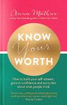 Know Your Worth: How to build your self-esteem, grow in confidence and worry less about what people think