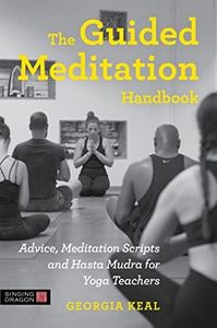 Guided Meditation Handbook: Advice, Meditation Scripts and Hasta Mudra f: or Yoga Teachers