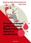 Beating high blood pressure with food: Proven manual guide to Lower Blood Pressure Without Medication