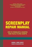 Screenplay Repair Manual: How to Formulate & Sharpen Your Film & TV Spec Scripts