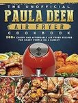 The Unofficial Paula Deen Air Fryer Cookbook: 200+ Crispy and Affordable Air Fryer Recipes for Smart People on a Budget