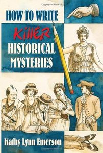 How To Write Killer Historical Mysteries: The Art and Adventure of Sleuthing Through the Past