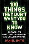 100 Things They Don't Want You To Know: Conspiracies, mysteries and unsolved crimes