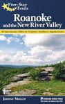 Five-Star Trails: Roanoke and the New River Valley: 40 Spectacular Hikes in Virginia's Southern Appalachians