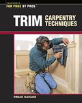 Trim Carpentry Techniques: Installing Doors, Windows, Base and Crown