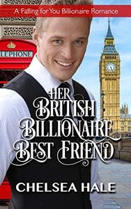 Her British Billionaire Best Friend: A Standalone Sweet Contemporary Billionaire Romance (A Falling for You Clean Billionaire Romance Book 5)