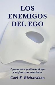 Los enemigos del ego: 7 pasos para gestionar el ego y mejorar tus relaciones