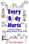 Every Body Hurts: A Physician's Guide to Making the Most of Yours