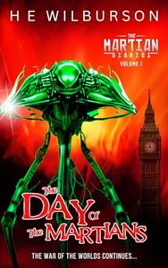 The Day Of The Martians (The Martian Diaries: An Alternate History Adventure, Continuing The War Of The Worlds Book 1)