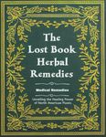 The Lost Book of Medical Remedies ,Unveiling the Healing Power of North American Plants: Uncover the Secrets of Our Ancestors: Heal Naturally with Forgotten Herbal Wisdom